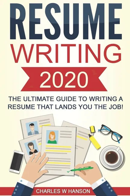 Resume: Writing 2020 The Ultimate Guide to Writing a Resume that Lands YOU the Job! - Paperback