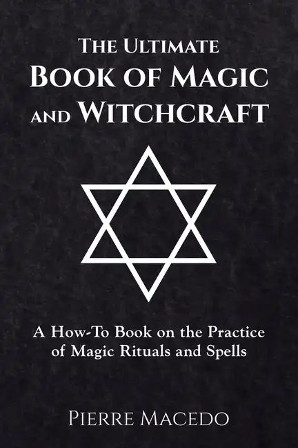 The Ultimate Book of Magic and Witchcraft: A How-To Book on the Practice of Magic Rituals and Spells - Paperback