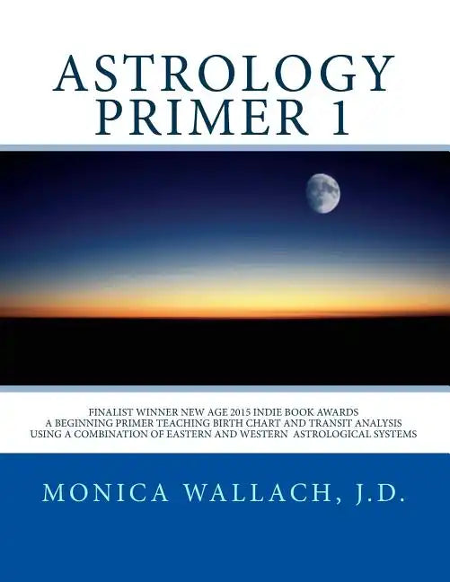 Astrology Primer 1: A Beginning Primer Teaching Birth Chart Analysis Using a Combination of Eastern and Western Astrological Traditions - Paperback