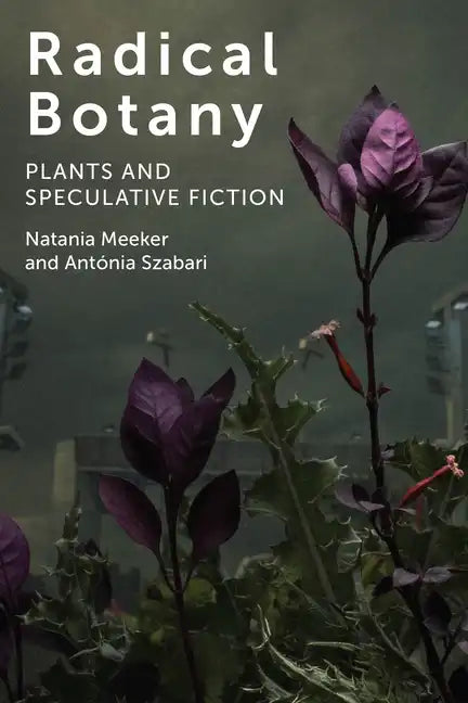 Radical Botany: Plants and Speculative Fiction - Paperback