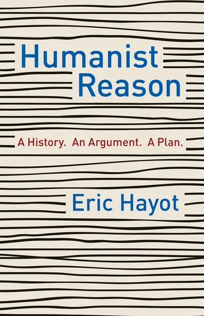 Humanist Reason: A History. an Argument. a Plan - Hardcover