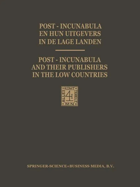 Post-Incunabula En Hun Uitgevers in de Lage Landen / Post-Incunabula and Their Publishers in the Low Countries: Een Bloemlezing Gebaseerd Op Wouter Ni - Paperback