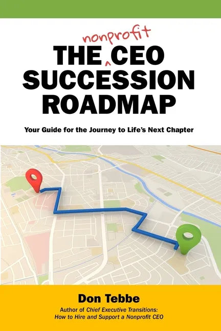 The Nonprofit CEO Succession Roadmap: Your Guide for the Journey to Life's Next Chapter - Paperback