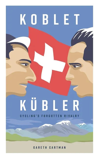 Koblet + Kubler - Cycling's Forgotten Rivalry: The Lives of Hugo Koblet and Ferdy Kubler - Paperback