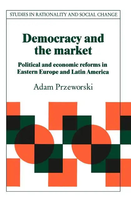 Democracy and the Market: Political and Economic Reforms in Eastern Europe and Latin America - Paperback