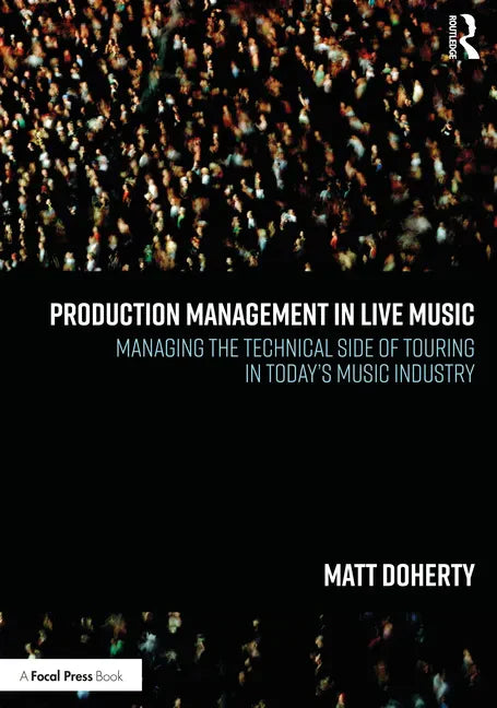 Production Management in Live Music: Managing the Technical Side of Touring in Today's Music Industry - Paperback