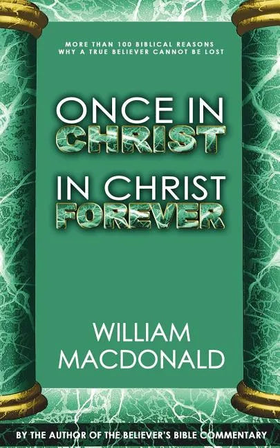 Once in Christ in Christ Forever: With More Than 100 Biblical Reasons Why a True Believer Cannot Be Lost - Paperback