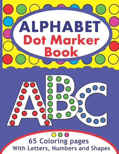 Alphabet Dot Marker Book: Large ABC Dot Marker Activity Coloring Book With Letters, Numbers And Shapes For Toddlers And Kids - Paperback