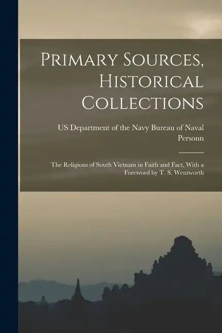 Primary Sources, Historical Collections: The Religions of South Vietnam in Faith and Fact, With a Foreword by T. S. Wentworth - Paperback