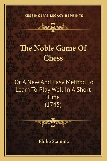 The Noble Game Of Chess: Or A New And Easy Method To Learn To Play Well In A Short Time (1745) - Paperback