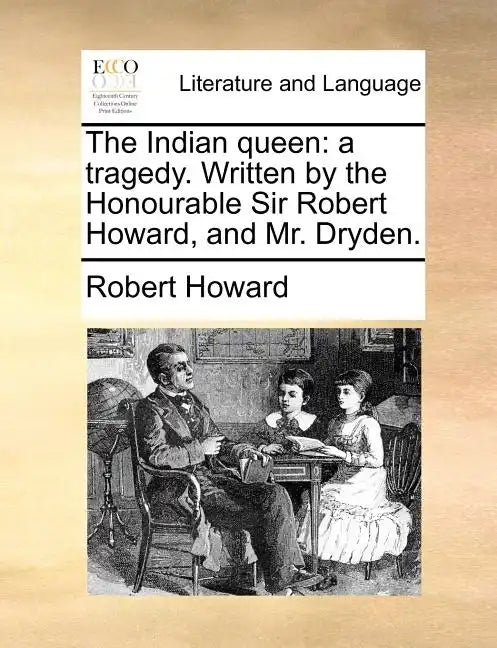 The Indian Queen: A Tragedy. Written by the Honourable Sir Robert Howard, and Mr. Dryden. - Paperback