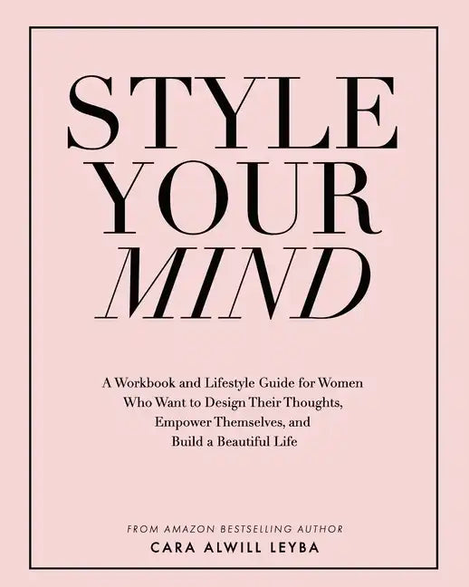 Style Your Mind: A Workbook and Lifestyle Guide For Women Who Want to Design Their Thoughts, Empower Themselves, and Build a Beautiful Life - Paperback