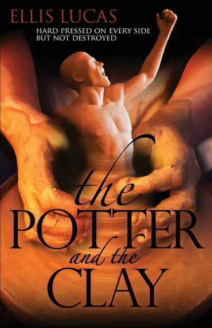 The Potter and the Clay: Hard Pressed on Every Side but Not Destroyed - Paperback
