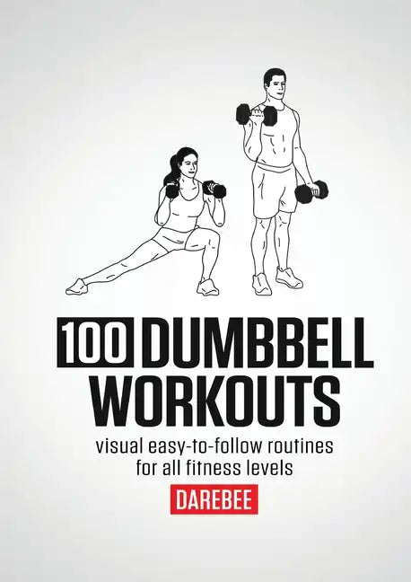 100 Dumbbell Workouts: 100 Dumbbell Workouts To Help You Get Stronger, Move Better And Feel Younger - Paperback