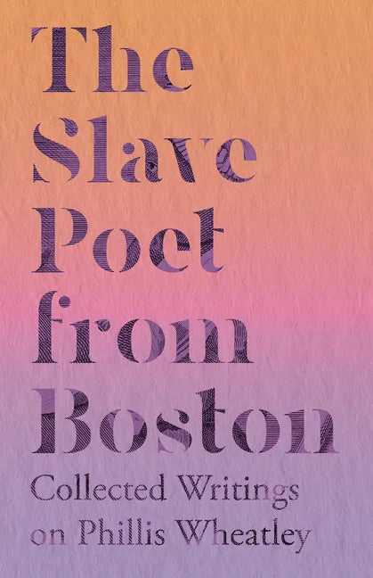 The Slave Poet from Boston - Collected Writings on Phillis Wheatley - Paperback
