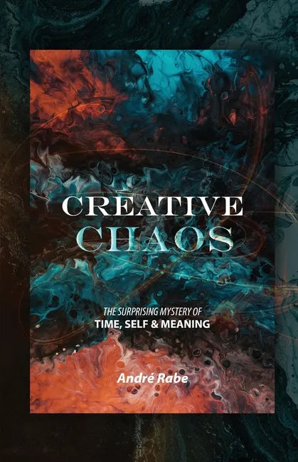 Creative Chaos: The Surprising Mystery of Time, Self, and Meaning - Paperback