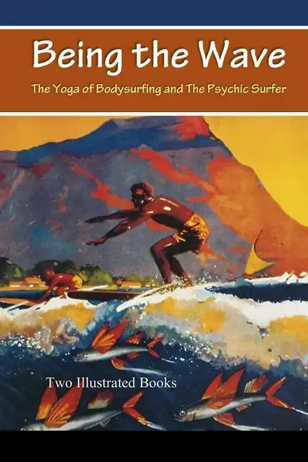 Being the Wave: The Yoga of Bodysurfing and The Psychic Surfer - Paperback