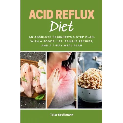 Acid Reflux Diet: An Absolute Beginner's 5-Step Plan, With a Foods List, Sample Recipes, and a 7-Day Meal Plan - Paperback