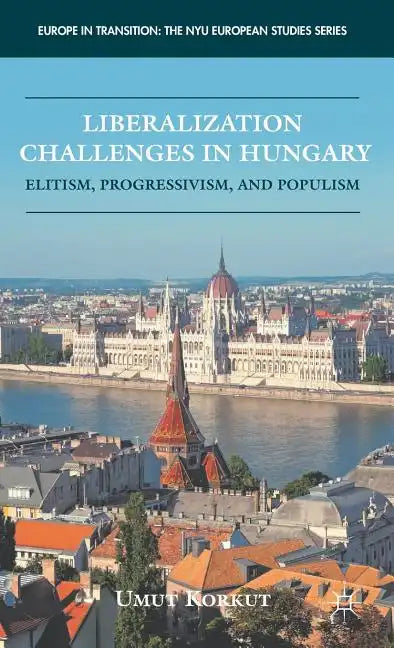 Liberalization Challenges in Hungary: Elitism, Progressivism, and Populism - Hardcover
