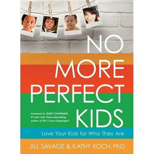 No More Perfect Kids: Love Your Kids for Who They Are - Paperback