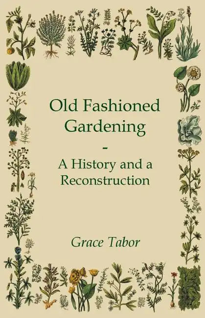 Old Fashioned Gardening a History and a Reconstruction - Paperback