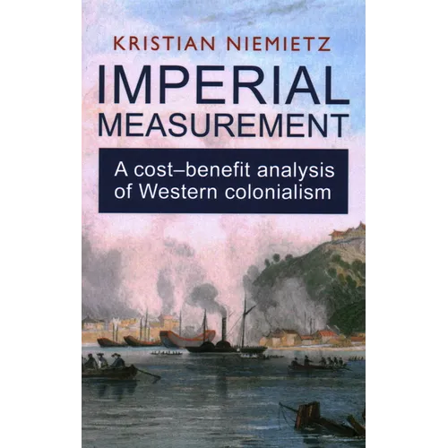Imperial Measurement: A Cost-Benefit Analysis of Western Colonialism - Paperback