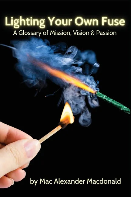 Lighting Your Own Fuse: A Glossary of Mission, Vision & Passion - Paperback