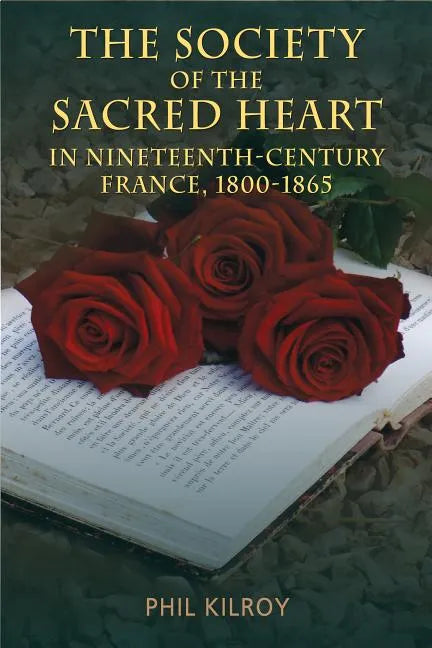 The Society of the Sacred Heart in Nineteenth-Century France, 1800-1865 - Hardcover