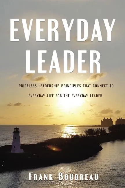 Everyday Leader: Priceless Leadership Principles That Connect to Everyday Life for the Everyday Leader - Paperback