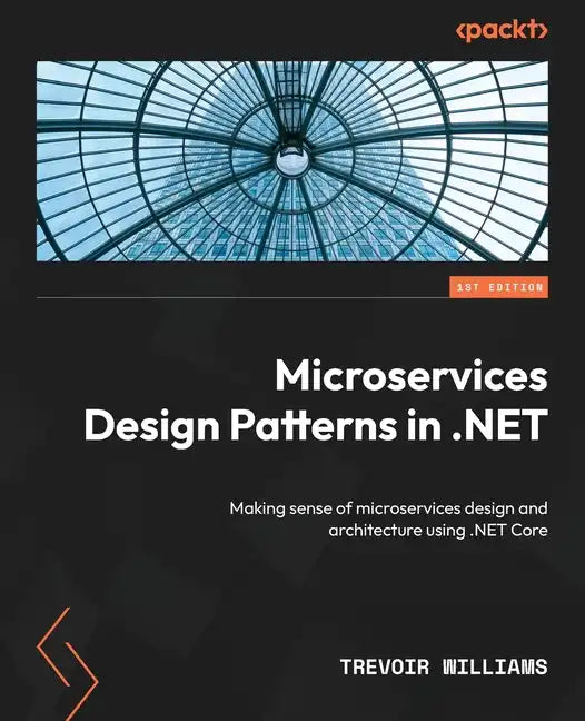 Microservices Design Patterns in .NET: Making sense of microservices design and architecture using .NET Core - Paperback