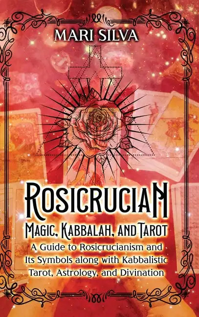 Rosicrucian Magic, Kabbalah, and Tarot: A Guide to Rosicrucianism and Its Symbols along with Kabbalistic Tarot, Astrology, and Divination - Hardcover