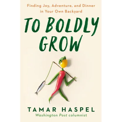 To Boldly Grow: Finding Joy, Adventure, and Dinner in Your Own Backyard - Paperback