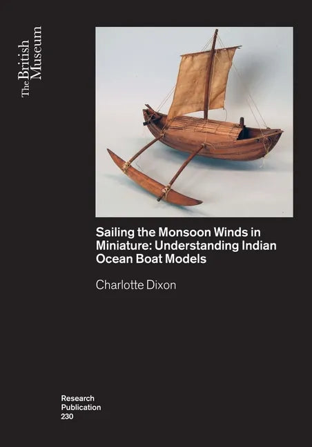 Sailing the Monsoon Winds in Miniature: Understanding Indian Ocean Boat Models - Paperback