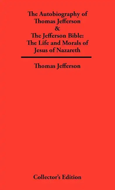 Autobiography of Thomas Jefferson & The Jefferson Bible: The Life and Morals of Jesus of Nazareth - Hardcover