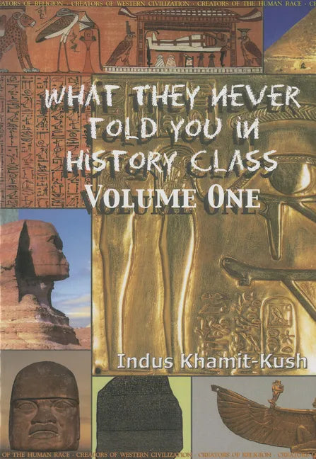 What They Never Told You in History Class, Vol. I by Indus Khamit Kush - Paperback