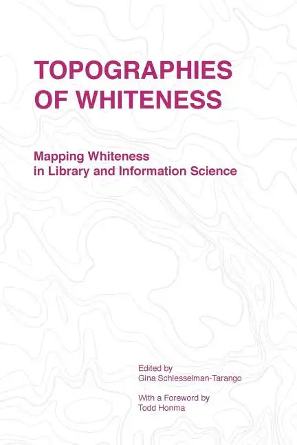 Topographies of Whiteness: Mapping Whiteness in Library and Information Science - Paperback