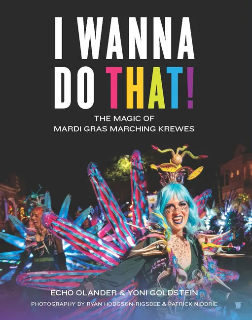 I Wanna Do That!: The Magic of Mardi Gras Marching Krewes - Hardcover