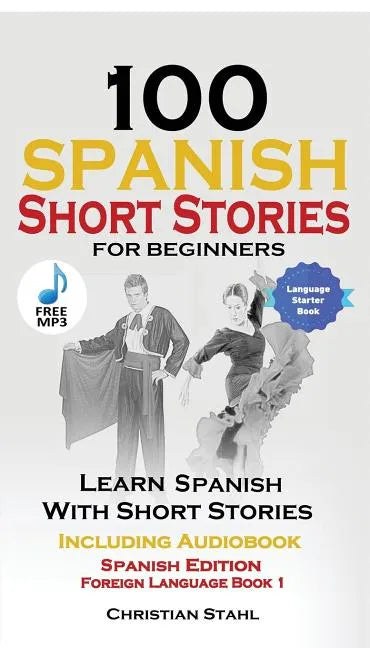 100 Spanish Short Stories for Beginners Learn Spanish with Stories Including Audio: Spanish Edition Foreign Language Bilingual Book 1 - Paperback