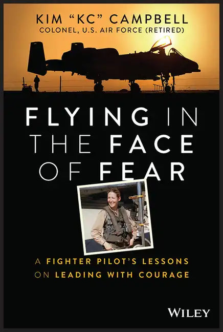 Flying in the Face of Fear: A Fighter Pilot's Lessons on Leading with Courage - Hardcover