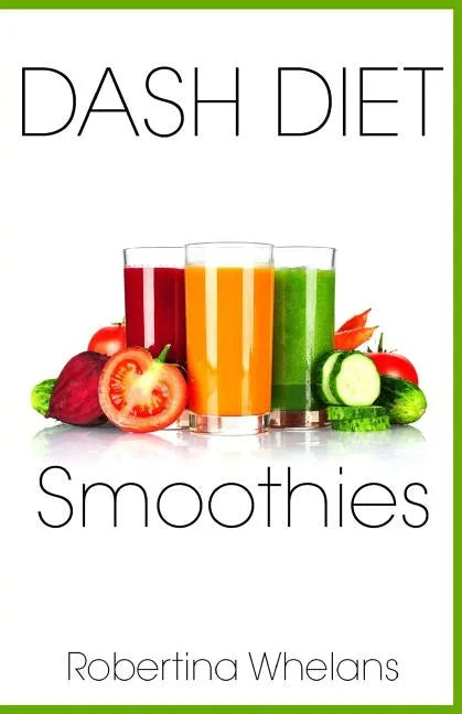 DASH Diet Smoothies: Delicious and Nutritious Smoothies for Great Health - Paperback