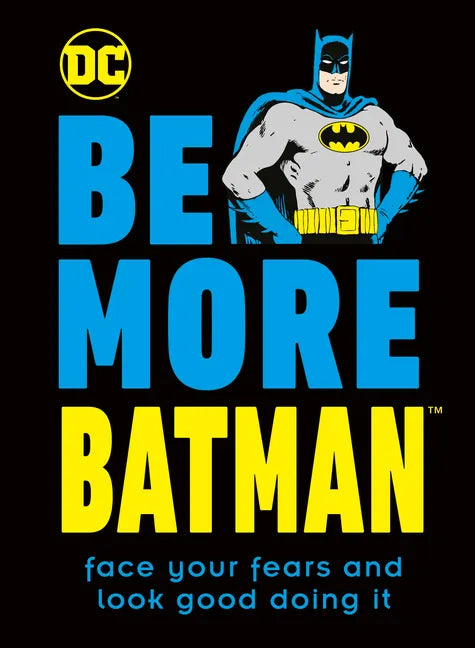 Be More Batman: Face Your Fears and Look Good Doing It - Hardcover