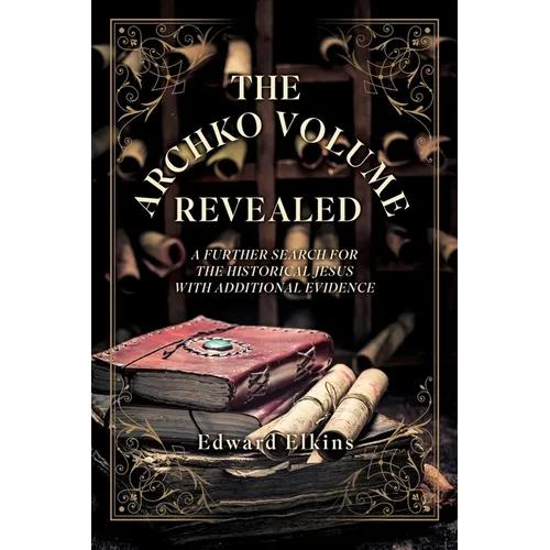 The Archko Volume - Revealed: A Further Search for the Historical Jesus with Additional Evidence - Paperback