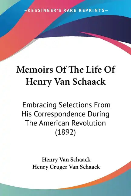 Memoirs Of The Life Of Henry Van Schaack: Embracing Selections From His Correspondence During The American Revolution (1892) - Paperback
