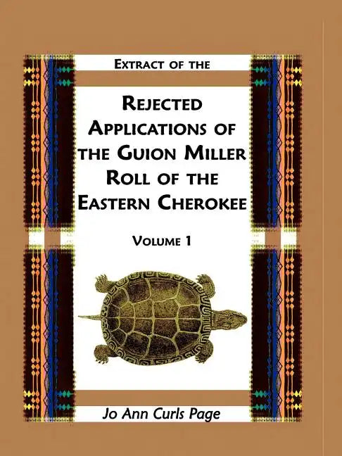 Extract of the Rejected Applications of the Guion Miller Roll of the Eastern Cherokee, Volume 1 - Paperback