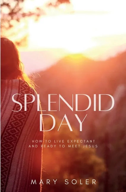 Splendid Day: How to Live Expectant and Ready to Meet Jesus - Paperback