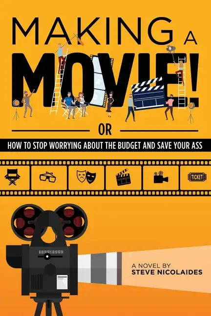 Making a Movie!: Or How to Stop Worrying About the Budget and Save Your Ass - Paperback