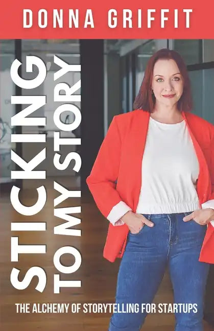 Sticking to My Story: The Alchemy of Storytelling for Startups - Paperback