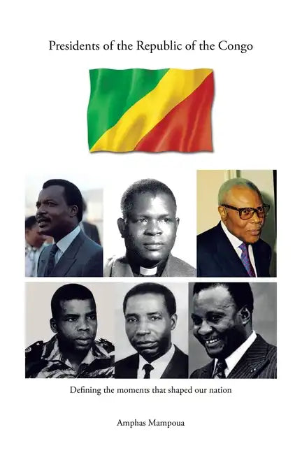 Presidents of the Republic of the Congo: Defining the Moments That Shaped Our Nation - Paperback