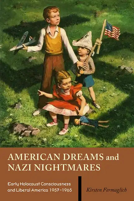 American Dreams and Nazi Nightmares: Early Holocaust Consciousness and Liberal America, 1957-1965 - Paperback