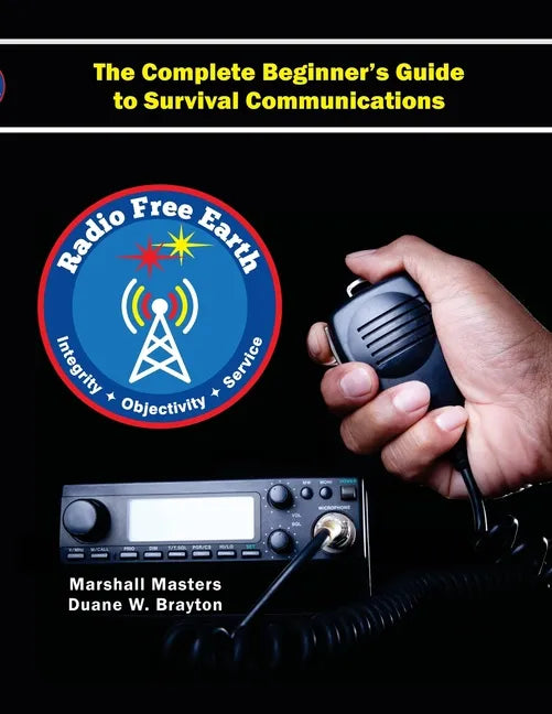 Radio Free Earth: The Complete Beginner's Guide to Survival Communications (Paperback) - Paperback